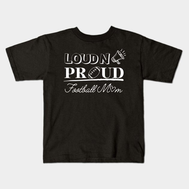 Loud And Proud Football Mom Kids T-Shirt by EACreaTeeve